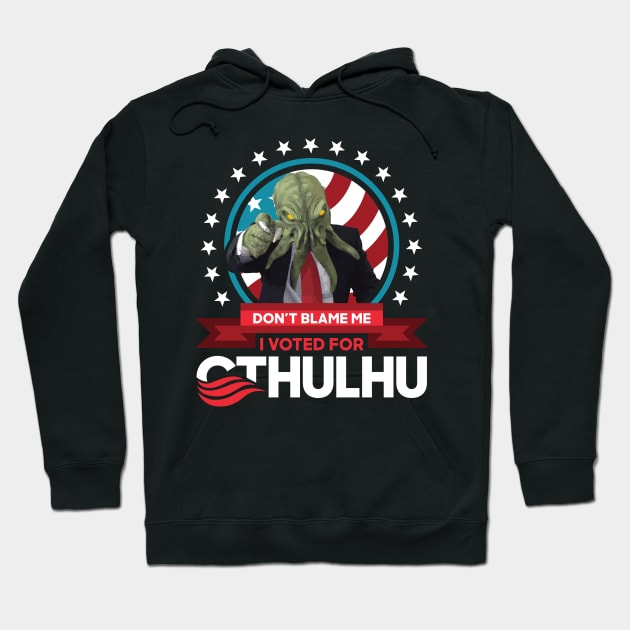 Don't Blame Me I Voted for Cthulhu for President 2020 Hoodie by CthulhuForAmerica